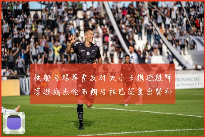 快船与绿军首发对决小卡携连胜阵容迎战杰伦布朗与祖巴茨复出替补阵容
