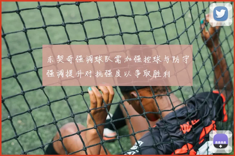 东契奇强调球队需加强控球与防守强调提升对抗强度以争取胜利