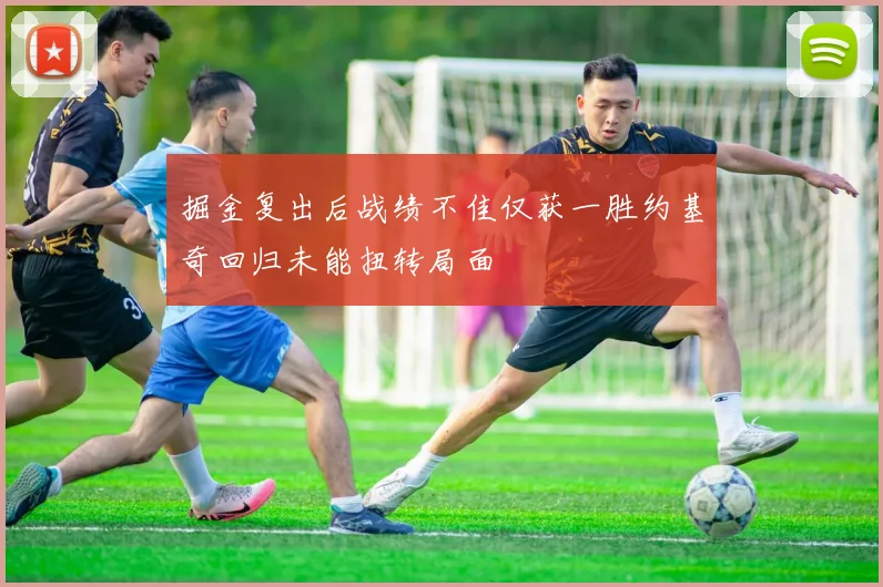 掘金复出后战绩不佳仅获一胜约基奇回归未能扭转局面
